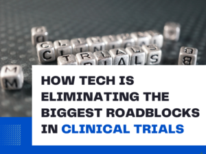 How Tech is Eliminating the Biggest Roadblocks in Clinical Trials